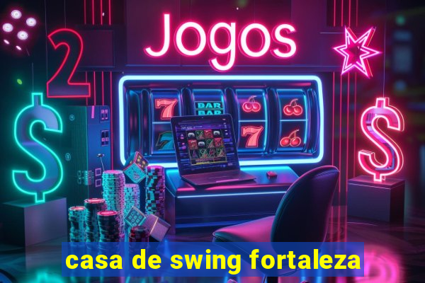 casa de swing fortaleza